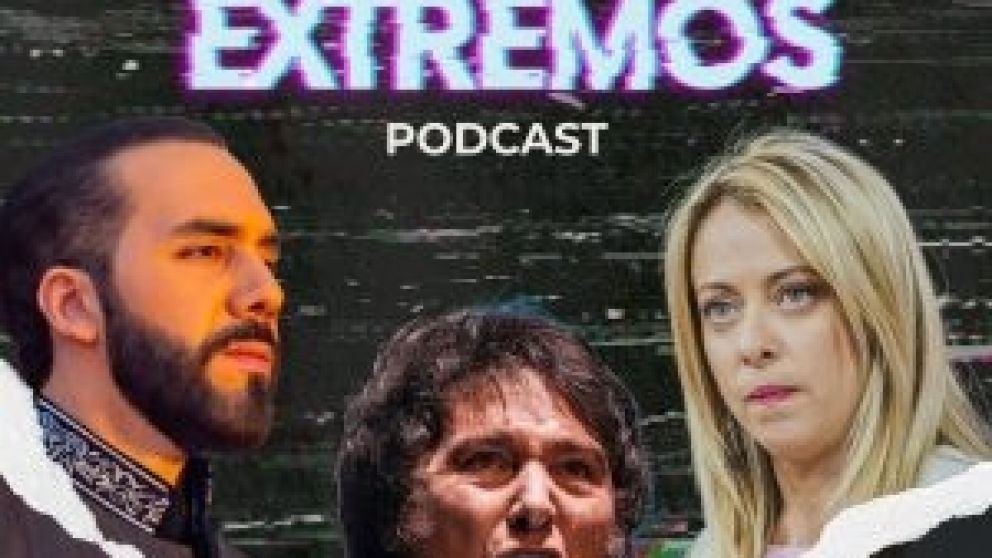 “Liderazgos Extremos”: un nuevo podcast analiza el fenómeno Milei, Meloni, Bukele y Orbán
